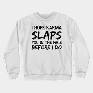 I Hope Karma Slaps you in the face Before I do - Funny Karma Sarcastic Crewneck Sweatshirt